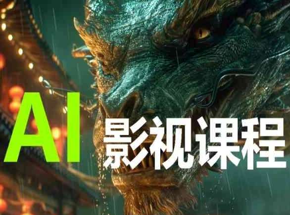 AI电影创作,AI影视创作全套完整课程-靠谱项目库