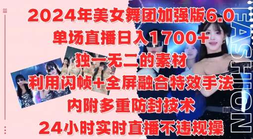 2024年美女舞团加强版6.0，单场直播日入1.7k，利用闪帧+全屏融合特效手法，24小时实时直播不违规操【揭秘】-靠谱项目库
