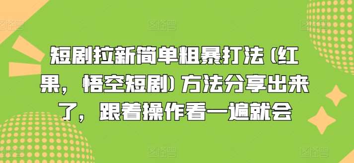 短剧拉新简单粗暴打法(红果,悟空短剧)方法分享出来了,跟着操作看一遍就会-靠谱项目库