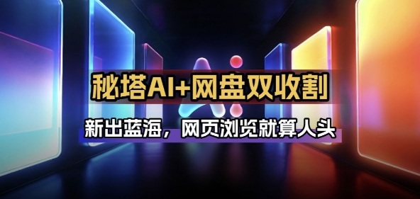 秘塔AI项目拆解_AI智能体配合网盘拉新项目双倍收割打法-靠谱项目库