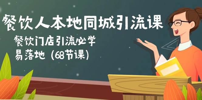 餐饮人本地同城引流课：餐饮门店引流必学，易落地（68节课）-靠谱项目库
