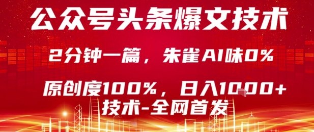 公众号头条号爆文技术，2分钟一篇，原创度100%，朱雀AI味0%，复制粘贴，日入1k【揭秘】-靠谱项目库