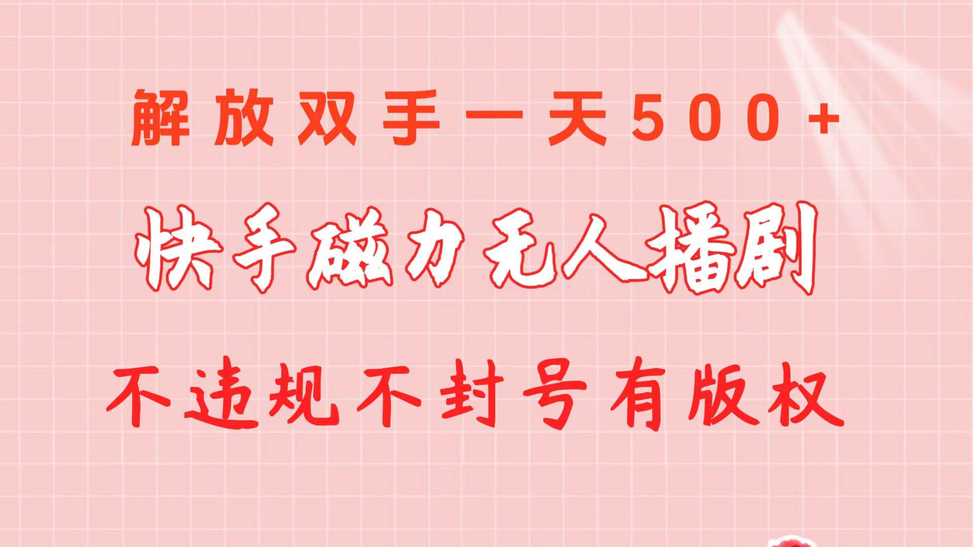 （10410期）快手磁力无人播剧玩法  一天500+  不违规不封号有版权-靠谱项目库