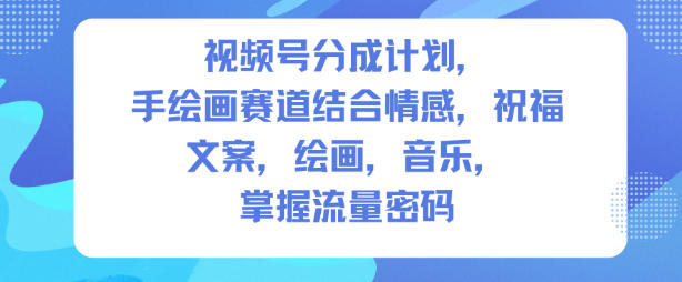 视频号分成计划，人生感悟手绘画赛道，文案，绘画，音乐，掌握流量密码-靠谱项目库