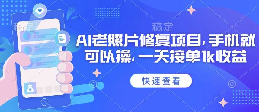 25年最新AI老照片修复项目,手机就可以操,一天接单1k收益-靠谱项目库