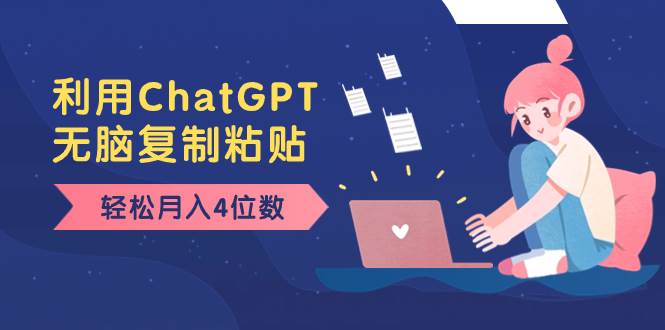 （8203期）老项目新玩法，利用ChatGPT，无脑复制粘贴，轻松月入4位数，小白也可操作-靠谱项目库