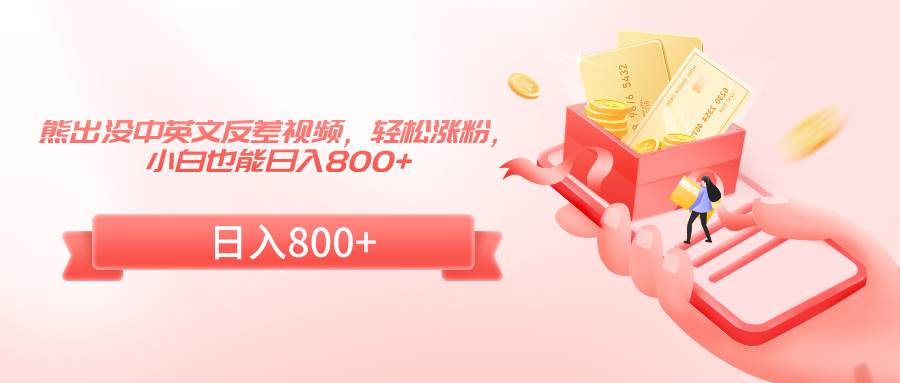 熊出没中英文反差视频,轻松涨粉,小白也能日入800+-靠谱项目库