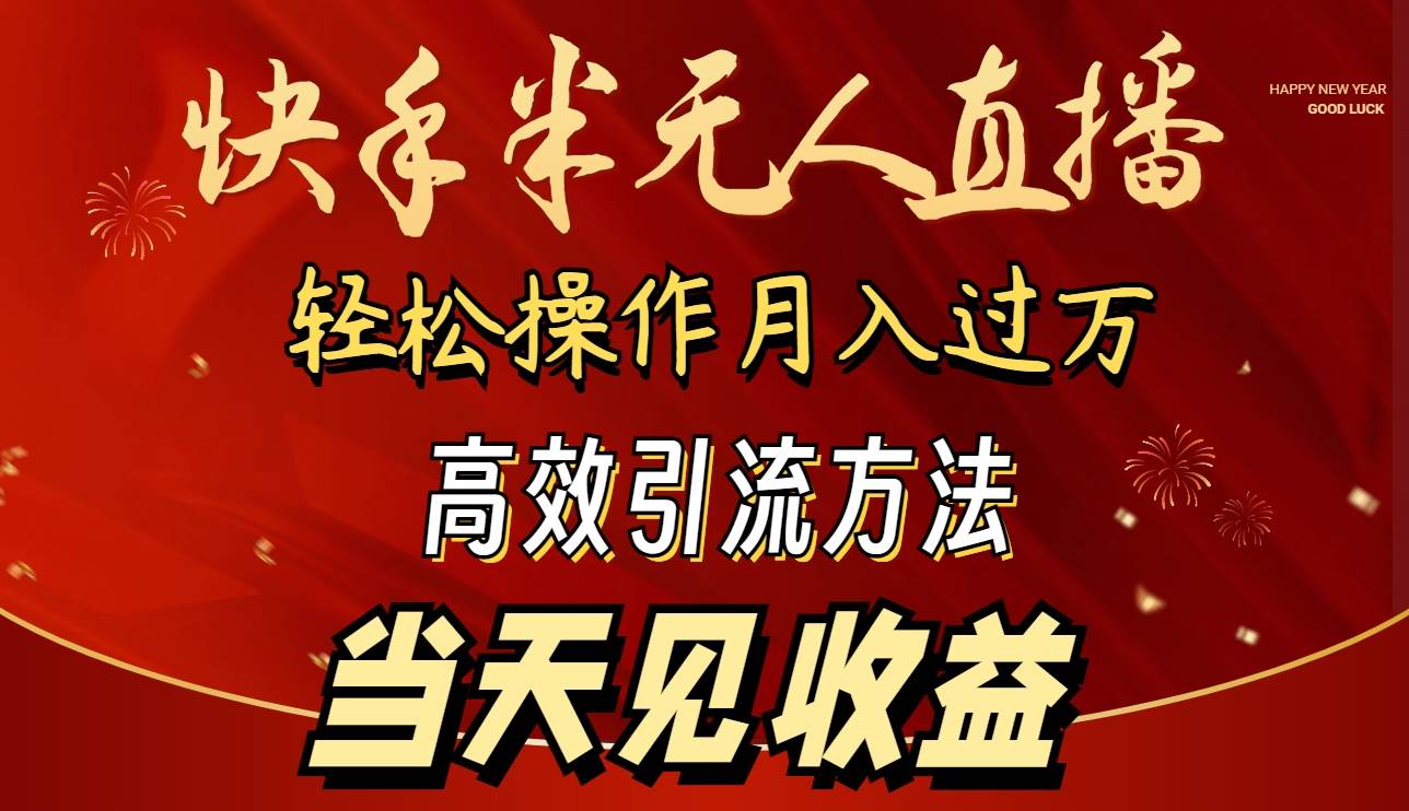 2024快手半无人直播 简单操作月入1W+ 高效引流 当天见收益-靠谱项目库