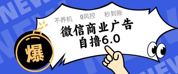 微信商业广告自撸玩法6.0,不养机,0封控,单号50+可矩阵操作【揭秘】-靠谱项目库