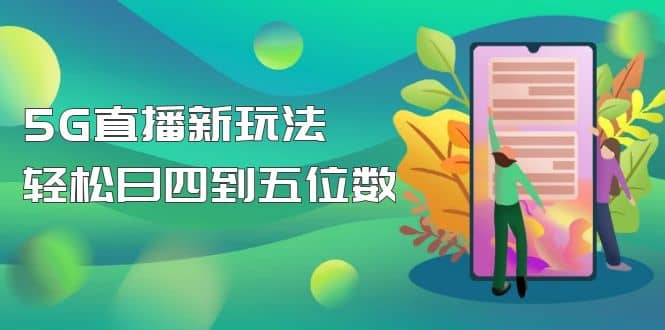 【抖音热门】外边卖1980的5G直播新玩法,轻松日四到五位数【详细玩法教程】-靠谱项目库