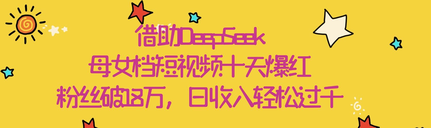 借助DeepSeek,母女档短视频十天爆红,粉丝破18万,日收入轻松过千-靠谱项目库