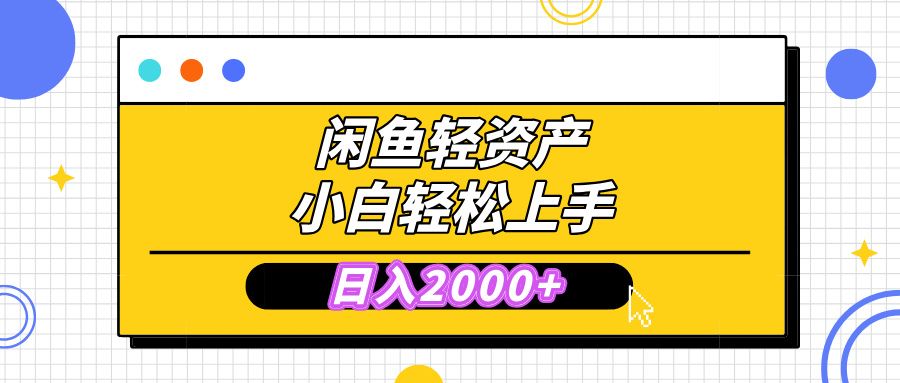 闲鱼轻资产学会轻松日入2000+，无需囤货，复购不断， 小白轻松上手-靠谱项目库