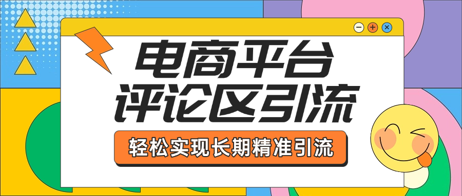 电商平台评论区引流,从基础操作到发布内容,引流技巧,轻松实现长期精准引流-靠谱项目库