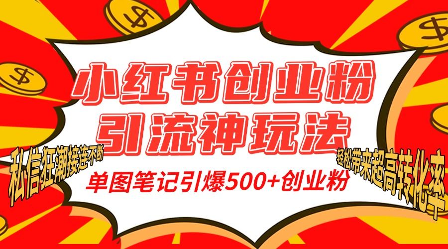 小红书创业粉引流神玩法,单图笔记引爆500+精准创业粉丝,私信狂潮接连不断,单条笔记轻松带来超高转化率!-靠谱项目库