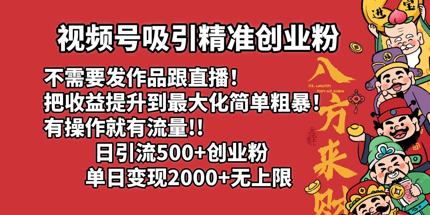 视频号吸引精准创业粉!不需要发作品跟直播!把收益提升到最大化,简单粗暴!有操作就有流量!日引500+创业粉,单日变现2000+无上限-靠谱项目库