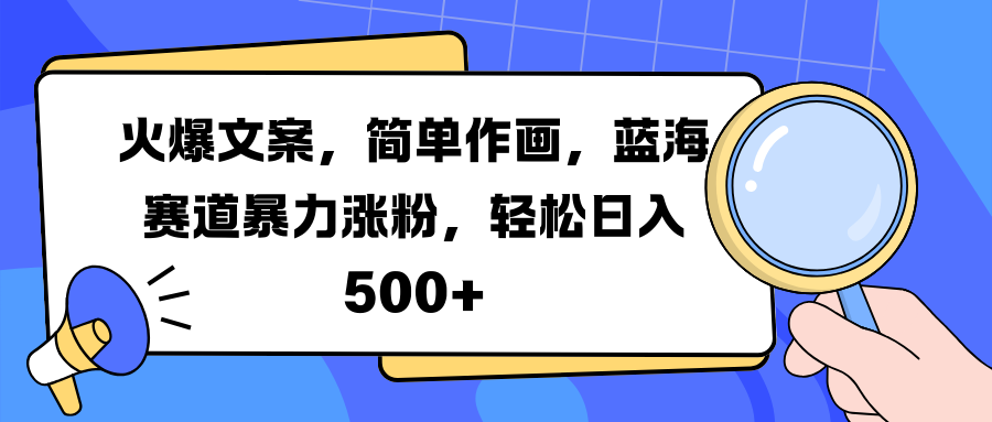 火爆文案,简单作画,蓝海赛道暴力涨粉,轻松日入 500+-靠谱项目库