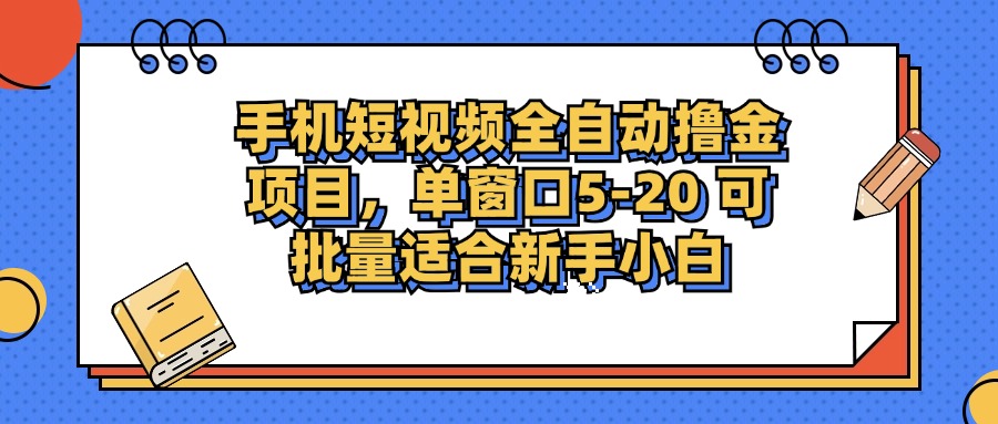 手机短视频全自动撸金项目,单窗口5-20可批量适合新手小白-靠谱项目库