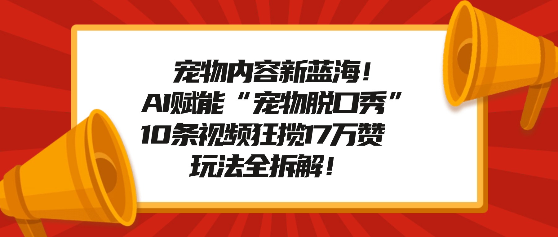 宠物内容新蓝海!AI赋能“宠物脱口秀”,10条视频狂揽17万赞,玩法全拆解!-靠谱项目库