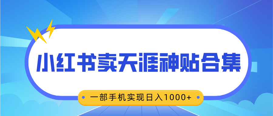 无脑搬运一单赚69元,小红书卖天涯神贴合集,一部手机实现日入1000+-靠谱项目库