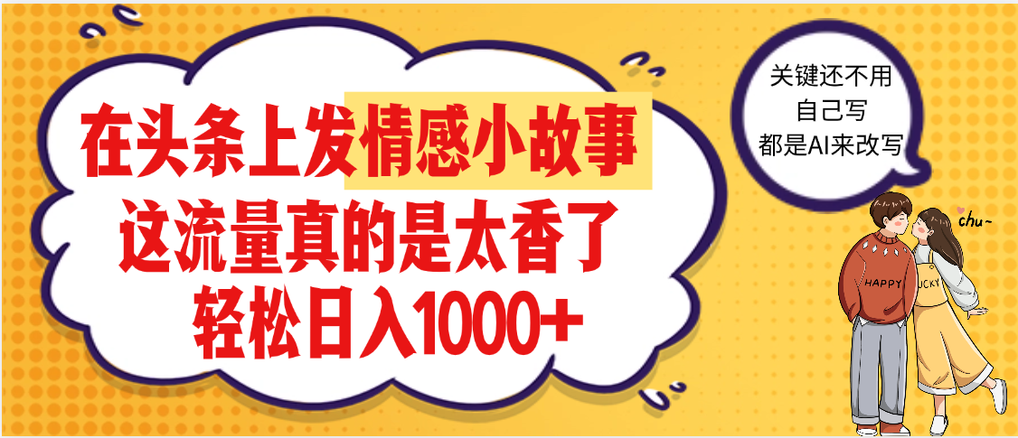 【劲爆】在头条做情感二创小故事,收益暴增,昨天收益1500+-靠谱项目库