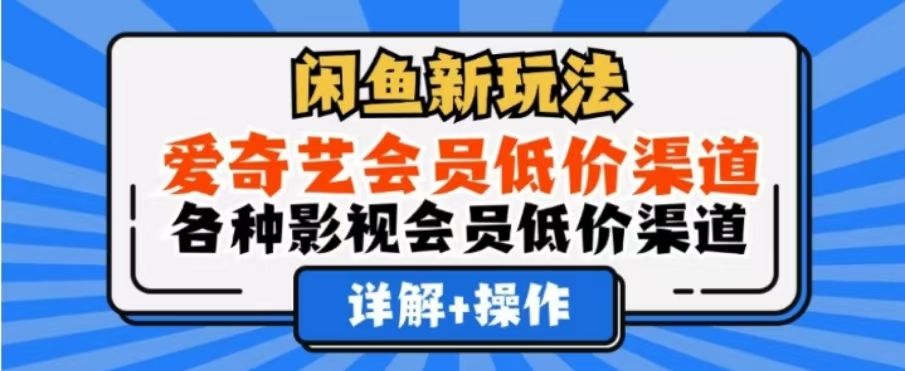 闲鱼新玩法，一天1000+，爱奇艺会员低价渠道，各种影视会员低价渠道-靠谱项目库