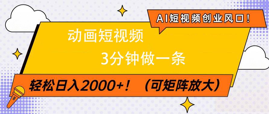 AI短视频创业风口!动画短视频3分钟做一条,轻松日入2000+-靠谱项目库
