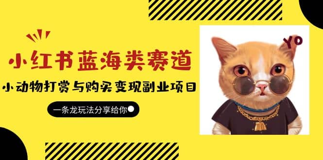 小红书蓝海类赛道：小动物打赏与购买变现副业项目，一条龙玩法分享给你-靠谱项目库