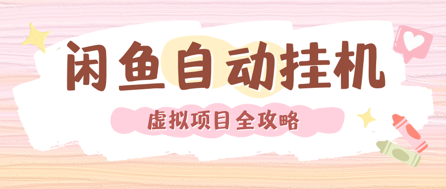 2024年闲鱼自动挂机,单号月入3000,可矩阵批量操作。附完整资料包及实操教程-靠谱项目库