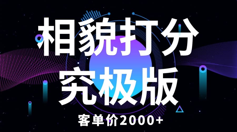 相貌打分究极版,客单价2000+纯新手小白就可操作的项目-靠谱项目库