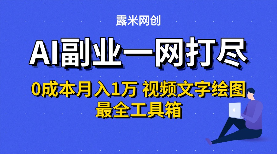 AI副业一网打尽0投入月入1万+视频文字绘图最全工具箱-靠谱项目库
