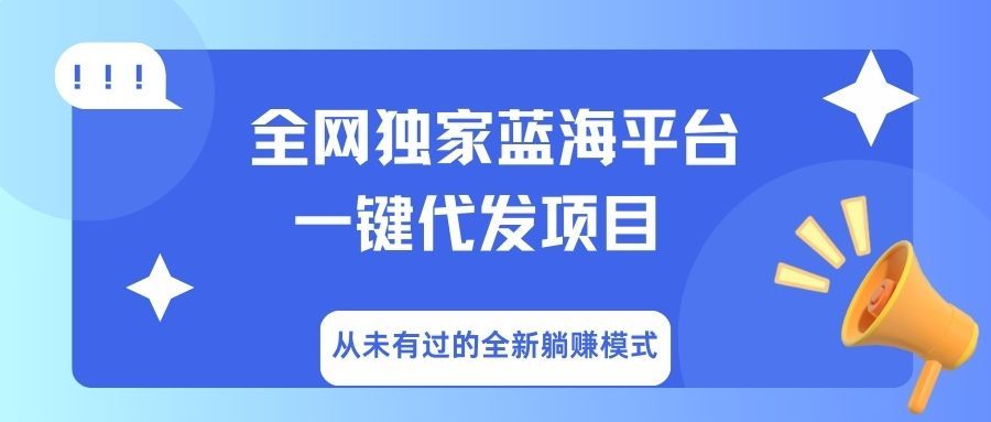 全网独家蓝海平台,一键代发,从未有过的全新躺赚模式-靠谱项目库