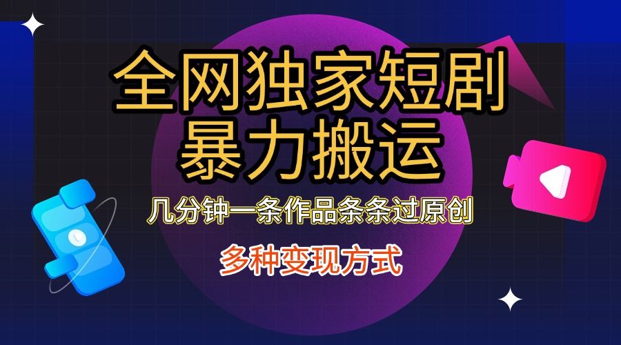 全网独家短剧暴力搬运,只需要几分钟一条作品条条过原创,多种变现方式-靠谱项目库