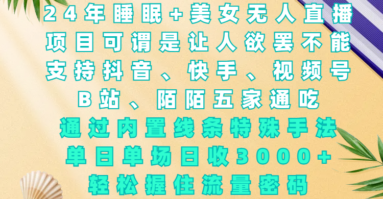 24年睡眠+美女无人直播,项目可谓是让人欲罢不能,支持抖音、快手、视频号、B站、陌陌五家通吃,通过内置线条特殊手法,单场日收3000+,轻松握住流量密码-靠谱项目库