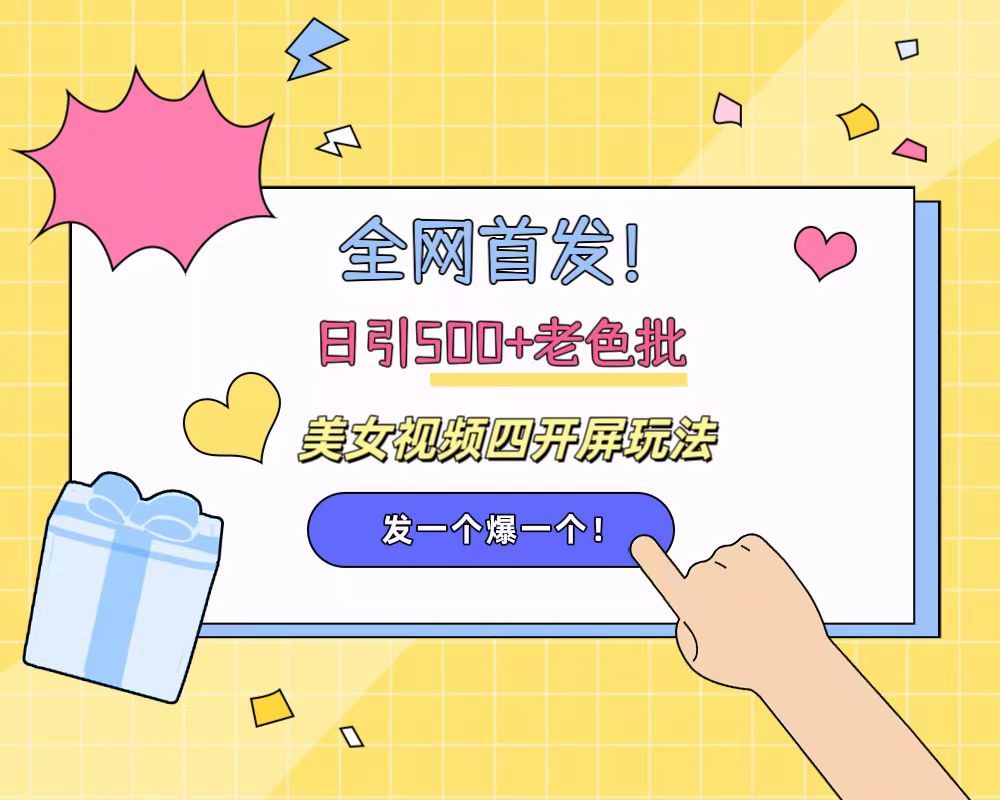 全网首发！日引500+老色批 美女视频四开屏玩法！发一个爆一个！-靠谱项目库