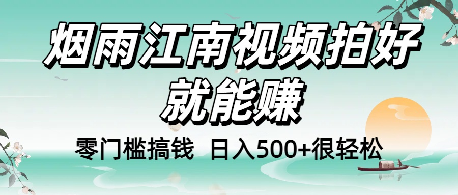 零门槛搞钱!烟雨江南视频拍好就能赚,日入500+很轻松,【下面那个删了,封面错了,这个发的时候记得把标题处理下哈】-靠谱项目库
