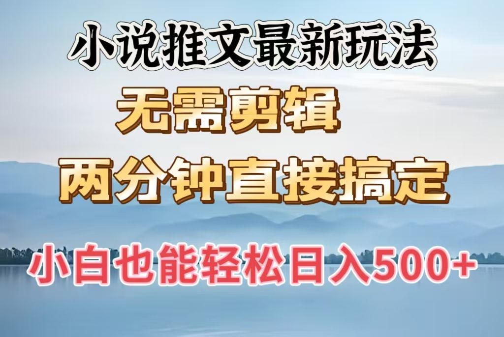 小说推文最新玩法,无需剪辑,两分钟直接搞定,小白也能轻松日入500+-靠谱项目库