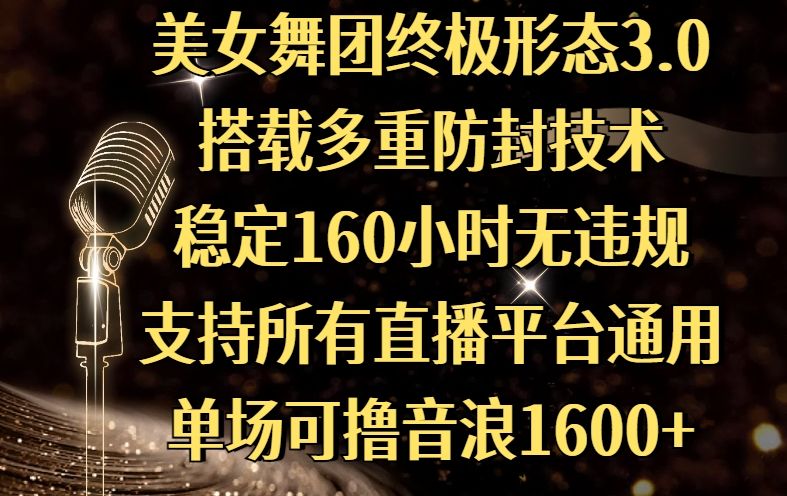 美女舞团终极形态3.0,搭载多重防封技术,稳定160小时无违规,支持所有直播平台通用,单场可撸音浪1600+-靠谱项目库