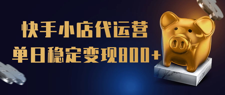 【快手小店代运营】限时托管计划,全程喂饭,单日稳定变现800+-靠谱项目库