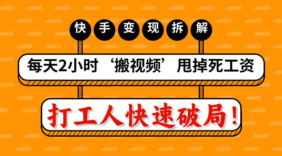 打工人快速破局!每天2小时‘搬视频’,甩掉死工资:快手变现流水线拆解-靠谱项目库