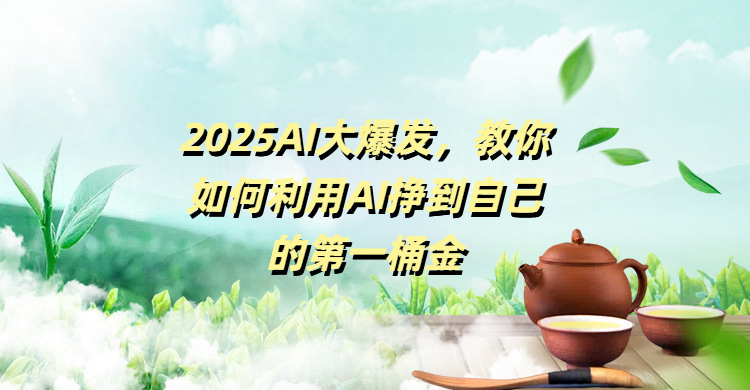 2025AI大爆发,教你如何利用AI挣到自己的第一桶金-靠谱项目库