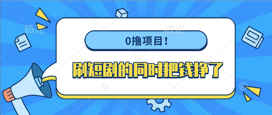 0撸项目!刷短剧的同时把钱挣了-靠谱项目库