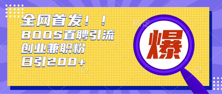 全网首发!BOOS直聘引流创业兼职粉，单号日引200+-靠谱项目库