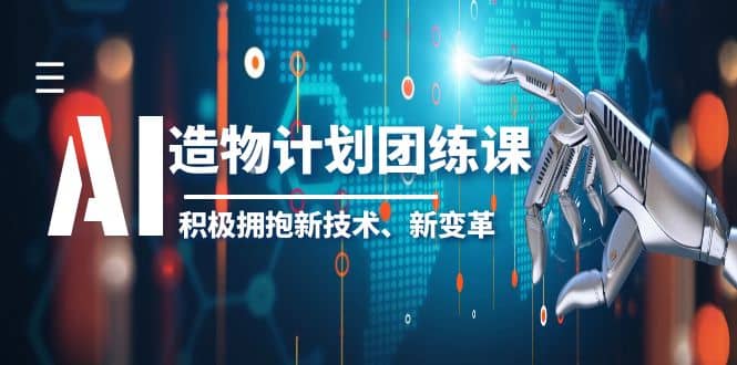2023AI·造物·计划团练课第一期,积极拥抱新技术、新变革-靠谱项目库