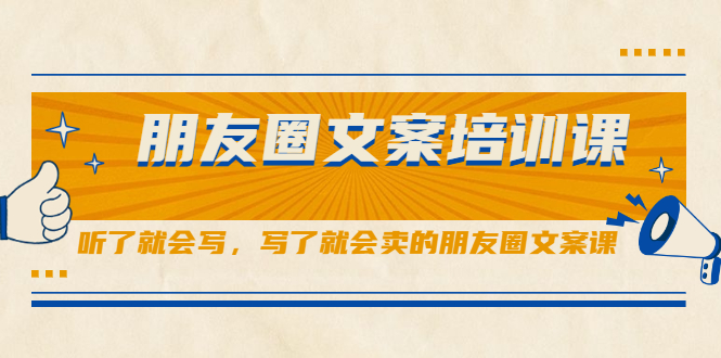 朋友圈文案培训课，听了就会写，写了就会卖的朋友圈文案课-靠谱项目库