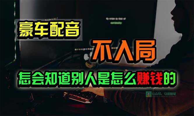 （10194期）豪车配音，一个惊掉下巴，闷声发财的小生意，日赚15万!!!-靠谱项目库