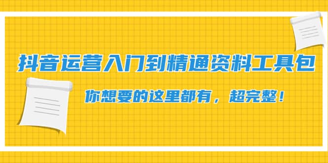 抖音运营入门到精通资料工具包：你想要的这里都有，超完整！-靠谱项目库