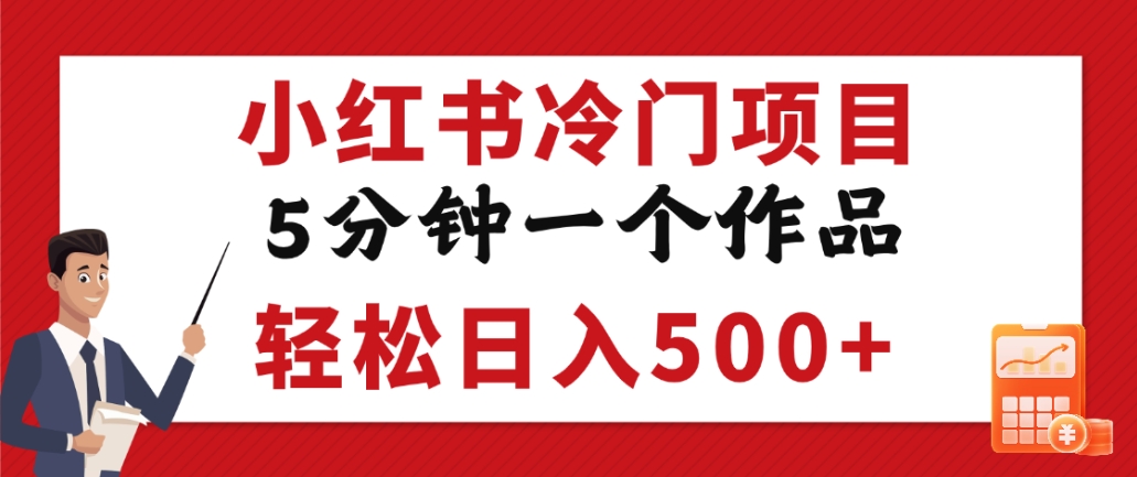 小红书冷门项目，但很赚钱，5分钟一个原创作品，轻松日入500+-靠谱项目库