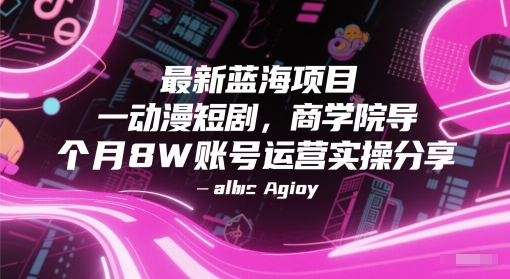 最新蓝海项目动漫短剧，商学院导师单抖音号一个月8W账号运营实操分享-靠谱项目库