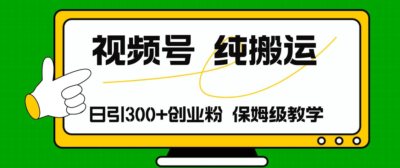 视频号纯搬运日引流300+创业粉，日入4000+-靠谱项目库