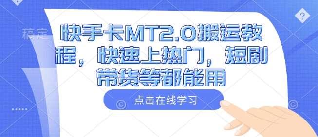 快手卡MT2.0搬运教程，快速上热门，短剧带货等都能用-靠谱项目库